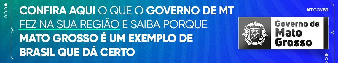 Confira aqui o que o Governo de MT fez na sua região