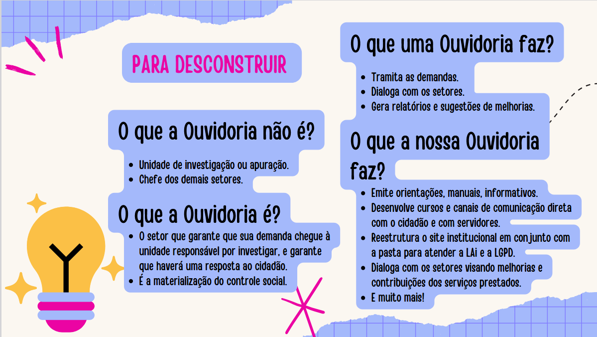 A Ouvidoria não é uma unidade de apuração de denúnicas, mas a ferramenta que irá permitir ao cidadão ter respostas as suas solicitações.